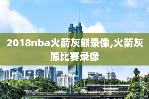2018nba火箭灰熊录像,火箭灰熊比赛录像