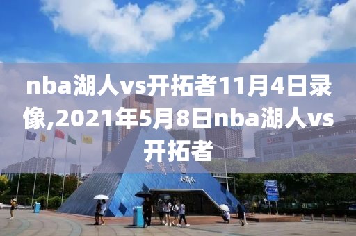 nba湖人vs开拓者11月4日录像,2021年5月8日nba湖人vs开拓者