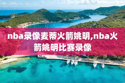 nba录像麦蒂火箭姚明,nba火箭姚明比赛录像