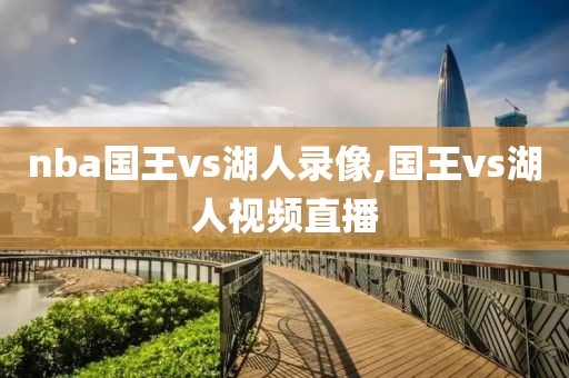 nba国王vs湖人录像,国王vs湖人视频直播