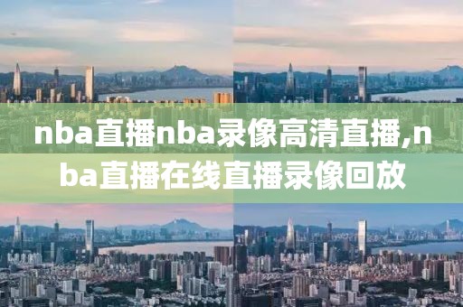 nba直播nba录像高清直播,nba直播在线直播录像回放