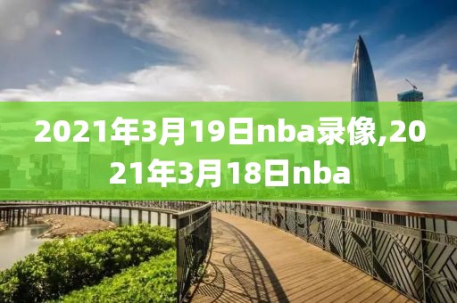2021年3月19日nba录像,2021年3月18日nba