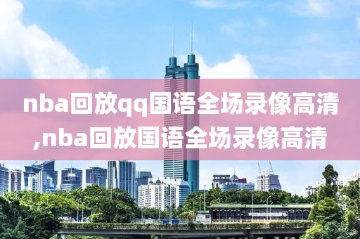 nba回放qq国语全场录像高清,nba回放国语全场录像高清