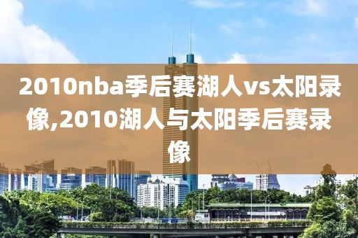 2010nba季后赛湖人vs太阳录像,2010湖人与太阳季后赛录像
