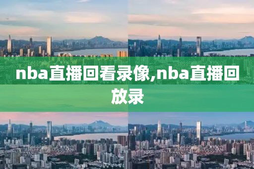 nba直播回看录像,nba直播回放录