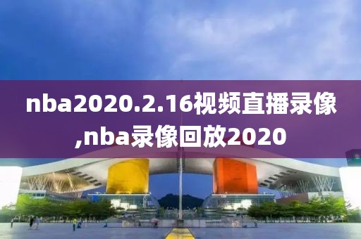 nba2020.2.16视频直播录像,nba录像回放2020