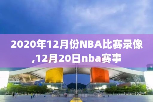 2020年12月份NBA比赛录像,12月20日nba赛事