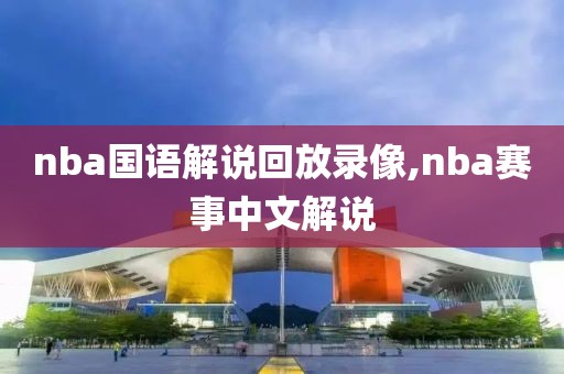 nba国语解说回放录像,nba赛事中文解说