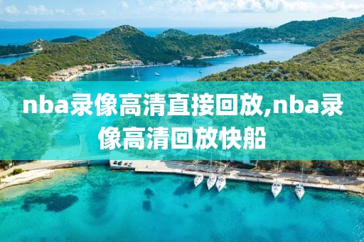 nba录像高清直接回放,nba录像高清回放快船