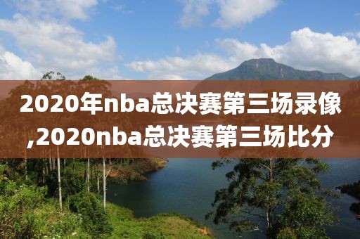 2020年nba总决赛第三场录像,2020nba总决赛第三场比分