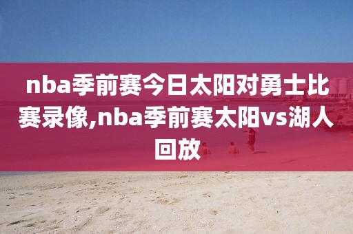 nba季前赛今日太阳对勇士比赛录像,nba季前赛太阳vs湖人回放