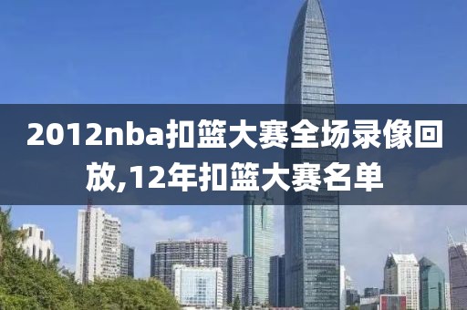 2012nba扣篮大赛全场录像回放,12年扣篮大赛名单