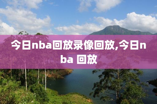 今日nba回放录像回放,今日nba 回放