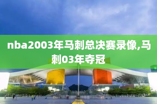 nba2003年马刺总决赛录像,马刺03年夺冠