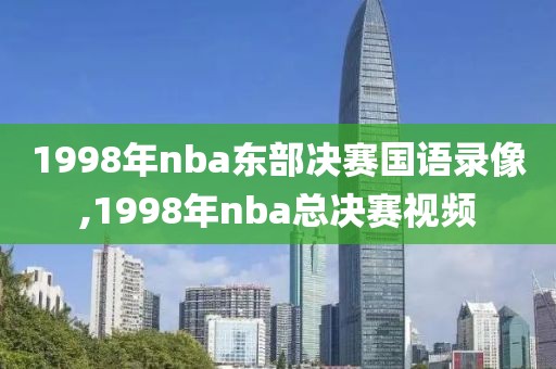 1998年nba东部决赛国语录像,1998年nba总决赛视频