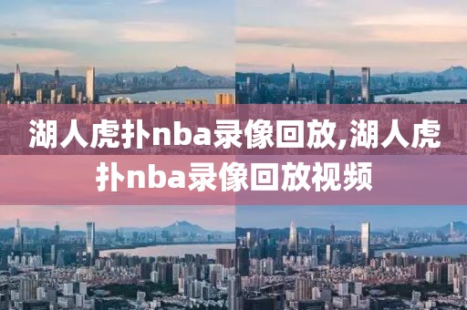 湖人虎扑nba录像回放,湖人虎扑nba录像回放视频