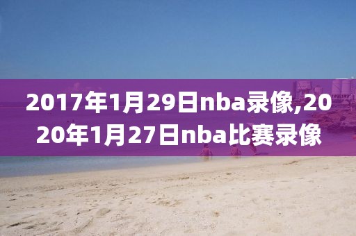 2017年1月29日nba录像,2020年1月27日nba比赛录像