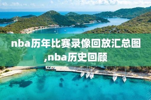 nba历年比赛录像回放汇总图,nba历史回顾