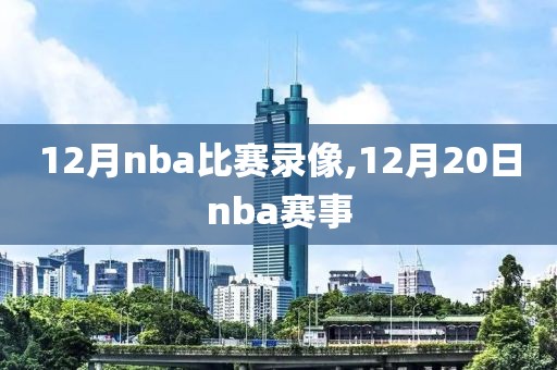 12月nba比赛录像,12月20日nba赛事