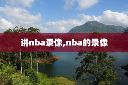 讲nba录像,nba的录像