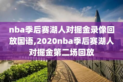 nba季后赛湖人对掘金录像回放国语,2020nba季后赛湖人对掘金第二场回放