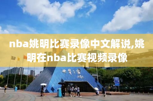 nba姚明比赛录像中文解说,姚明在nba比赛视频录像