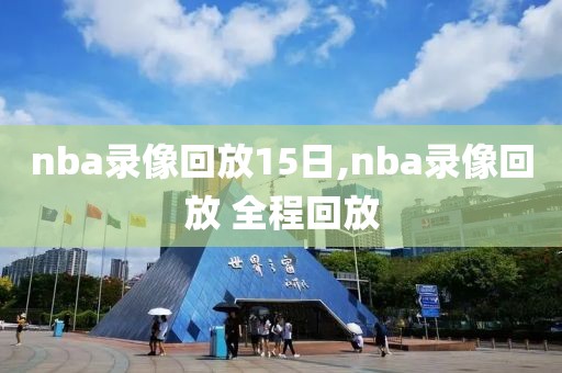 nba录像回放15日,nba录像回放 全程回放