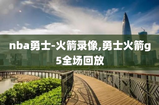 nba勇士-火箭录像,勇士火箭g5全场回放