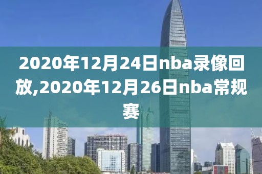 2020年12月24日nba录像回放,2020年12月26日nba常规赛