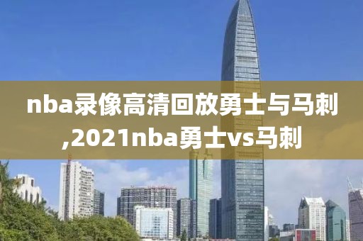 nba录像高清回放勇士与马刺,2021nba勇士vs马刺