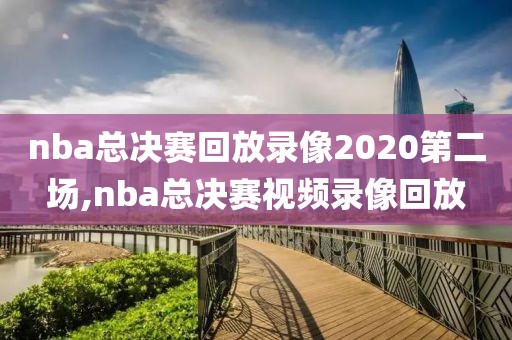 nba总决赛回放录像2020第二场,nba总决赛视频录像回放