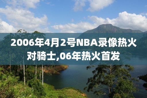 2006年4月2号NBA录像热火对骑士,06年热火首发