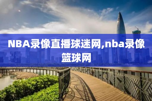 NBA录像直播球迷网,nba录像篮球网