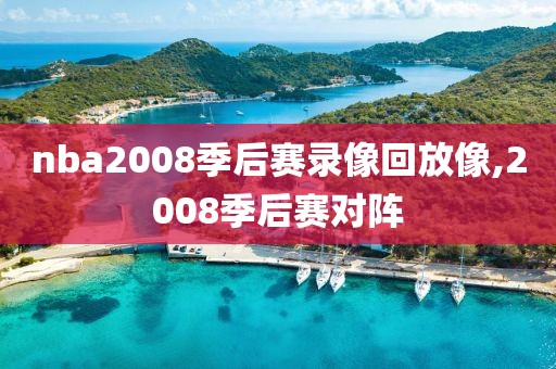 nba2008季后赛录像回放像,2008季后赛对阵