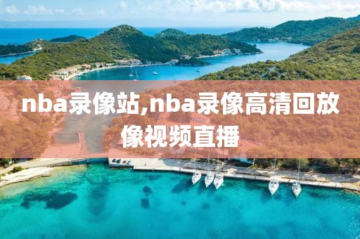 nba录像站,nba录像高清回放像视频直播