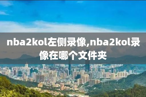 nba2kol左侧录像,nba2kol录像在哪个文件夹