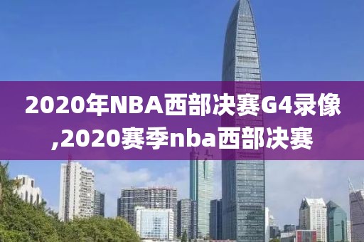 2020年NBA西部决赛G4录像,2020赛季nba西部决赛