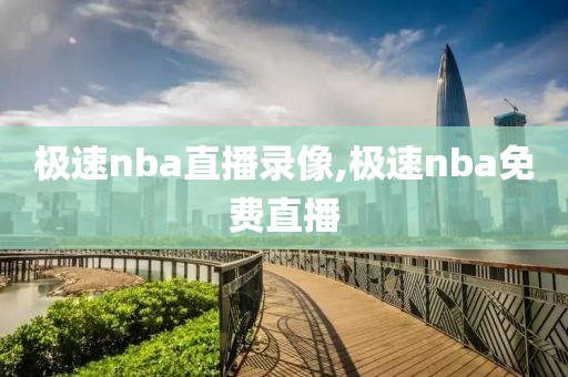 极速nba直播录像,极速nba免费直播