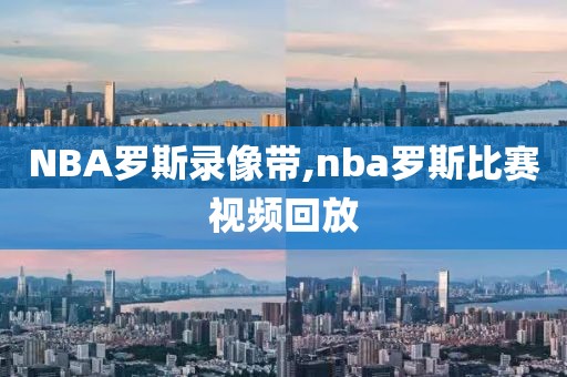 NBA罗斯录像带,nba罗斯比赛视频回放