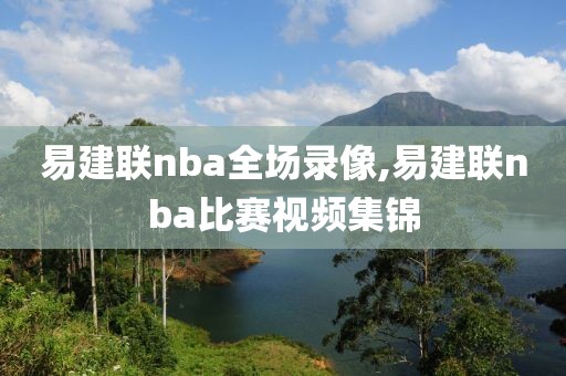易建联nba全场录像,易建联nba比赛视频集锦