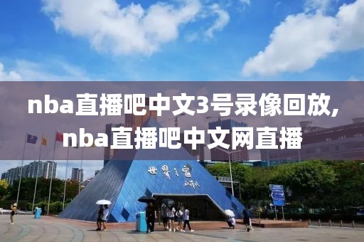 nba直播吧中文3号录像回放,nba直播吧中文网直播