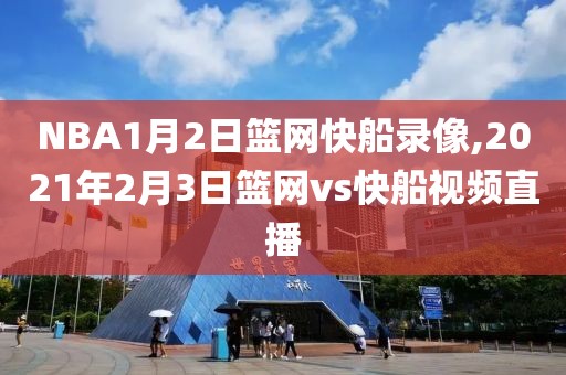 NBA1月2日篮网快船录像,2021年2月3日篮网vs快船视频直播