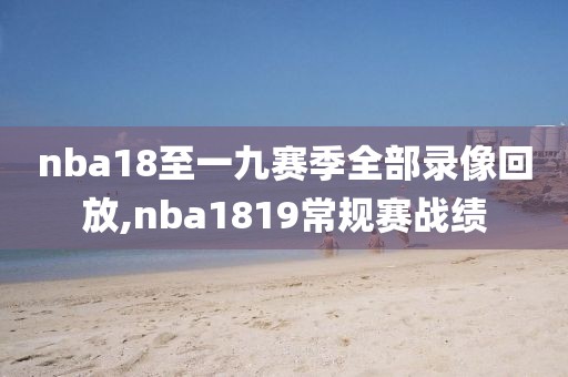 nba18至一九赛季全部录像回放,nba1819常规赛战绩