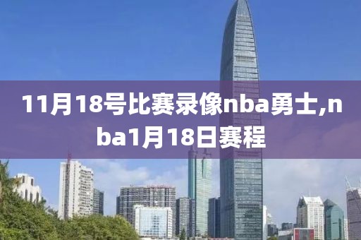 11月18号比赛录像nba勇士,nba1月18日赛程