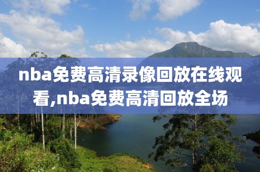 nba免费高清录像回放在线观看,nba免费高清回放全场