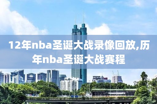 12年nba圣诞大战录像回放,历年nba圣诞大战赛程