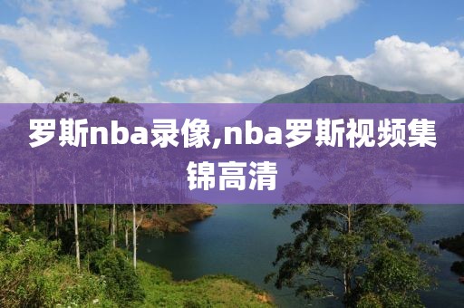 罗斯nba录像,nba罗斯视频集锦高清