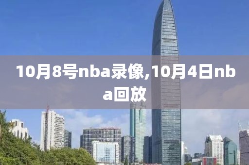 10月8号nba录像,10月4日nba回放