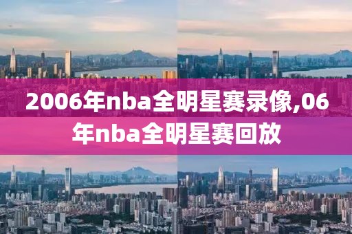 2006年nba全明星赛录像,06年nba全明星赛回放