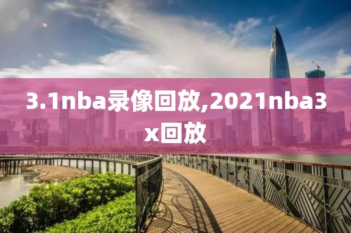 3.1nba录像回放,2021nba3x回放